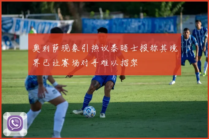 奥利萨现象引热议泰晤士报称其境界已让赛场对手难以招架