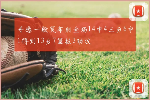 手感一般莫布利全场14中4三分6中1得到13分7篮板3助攻