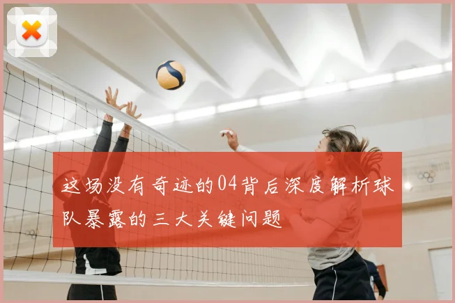 这场没有奇迹的04背后深度解析球队暴露的三大关键问题